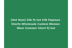 [Hot Item] Silk Pj Set Silk Pajamas Shorts Wholesale Custom Women Wear Summer Short Pj Set