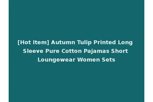 [Hot Item] Autumn Tulip Printed Long Sleeve Pure Cotton Pajamas Short Loungewear Women Sets