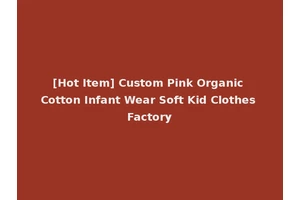 [Hot Item] Custom Pink Organic Cotton Infant Wear Soft Kid Clothes Factory