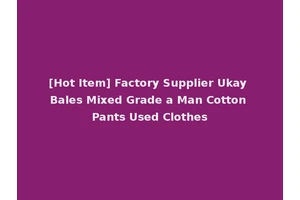 [Hot Item] Factory Supplier Ukay Bales Mixed Grade a Man Cotton Pants Used Clothes