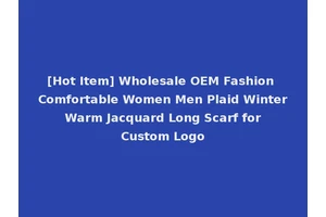 [Hot Item] Wholesale OEM Fashion Comfortable Women Men Plaid Winter Warm Jacquard Long Scarf for Custom Logo