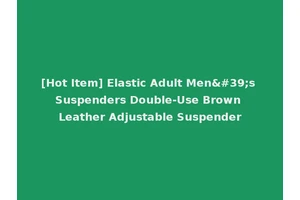 [Hot Item] Elastic Adult Men's Suspenders Double-Use Brown Leather Adjustable Suspender