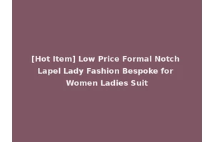 [Hot Item] Low Price Formal Notch Lapel Lady Fashion Bespoke for Women Ladies Suit