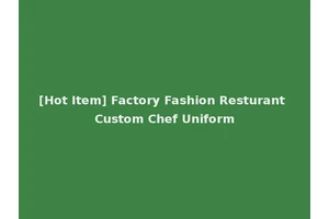 [Hot Item] Factory Fashion Resturant Custom Chef Uniform