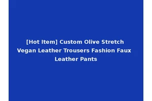 [Hot Item] Custom Olive Stretch Vegan Leather Trousers Fashion Faux Leather Pants