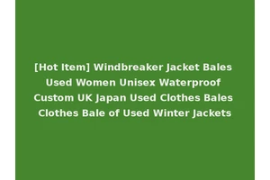 [Hot Item] Windbreaker Jacket Bales Used Women Unisex Waterproof Custom UK Japan Used Clothes Bales Clothes Bale of Used Winter Jackets