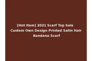 [Hot Item] 2021 Scarf Top Sale Custom Own Design Printed Satin Hair Bandana Scarf