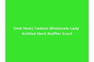 [Hot Item] Custom Wholesale Lady Knitted Neck Muffler Scarf