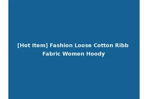 [Hot Item] Fashion Loose Cotton Ribb Fabric Women Hoody