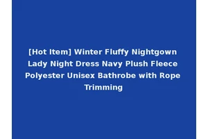 [Hot Item] Winter Fluffy Nightgown Lady Night Dress Navy Plush Fleece Polyester Unisex Bathrobe with Rope Trimming