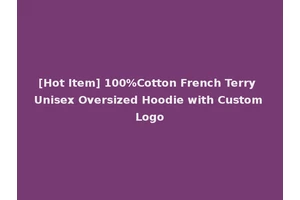 [Hot Item] 100%Cotton French Terry Unisex Oversized Hoodie with Custom Logo