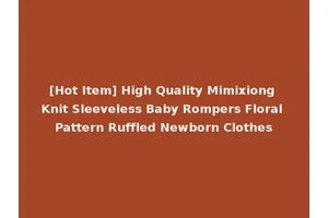 [Hot Item] High Quality Mimixiong Knit Sleeveless Baby Rompers Floral Pattern Ruffled Newborn Clothes