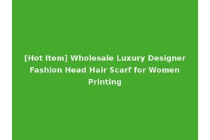 [Hot Item] Wholesale Luxury Designer Fashion Head Hair Scarf for Women Printing