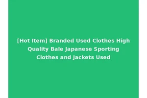 [Hot Item] Branded Used Clothes High Quality Bale Japanese Sporting Clothes and Jackets Used
