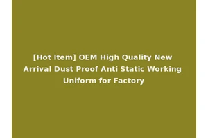 [Hot Item] OEM High Quality New Arrival Dust Proof Anti Static Working Uniform for Factory