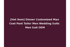 [Hot Item] Dinner Customized Man Coat Pant Tailor Men Wedding Suits Men Suit OEM