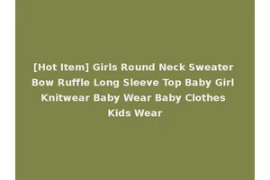 [Hot Item] Girls Round Neck Sweater Bow Ruffle Long Sleeve Top Baby Girl Knitwear Baby Wear Baby Clothes Kids Wear