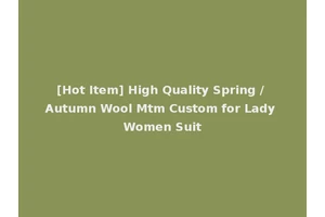 [Hot Item] High Quality Spring / Autumn Wool Mtm Custom for Lady Women Suit