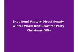 [Hot Item] Factory Direct Supply Winter Warm Knit Scarf for Party Christmas Gifts