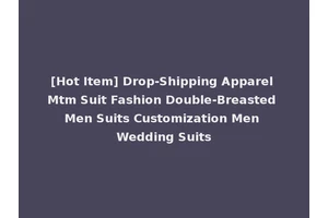 [Hot Item] Drop-Shipping Apparel Mtm Suit Fashion Double-Breasted Men Suits Customization Men Wedding Suits