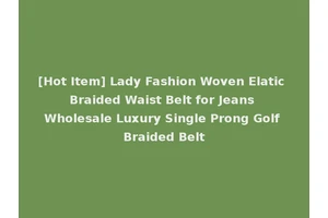 [Hot Item] Lady Fashion Woven Elatic Braided Waist Belt for Jeans Wholesale Luxury Single Prong Golf Braided Belt