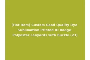 [Hot Item] Custom Good Quality Dye Sublimation Printed ID Badge Polyester Lanyards with Buckle (23)