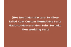 [Hot Item] Manufacture Swallow-Tailed Coat Custom Men's Suits Made-to-Measure Men Suits Bespoke Men Wedding Suits