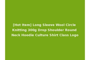 [Hot Item] Long Sleeve Wool Circle Knitting 300g Drop Shoulder Round Neck Hoodie Culture Shirt Class Logo