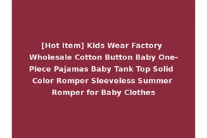 [Hot Item] Kids Wear Factory Wholesale Cotton Button Baby One-Piece Pajamas Baby Tank Top Solid Color Romper Sleeveless Summer Romper for Baby Clothes
