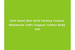 [Hot Item] Bkd 2018 Factory Custom Wholesale 100% Organic Cotton Baby Hat