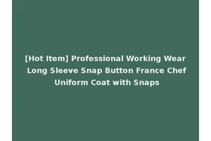 [Hot Item] Professional Working Wear Long Sleeve Snap Button France Chef Uniform Coat with Snaps