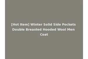 [Hot Item] Winter Solid Side Pockets Double Breasted Hooded Wool Men Coat