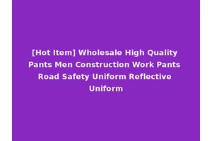 [Hot Item] Wholesale High Quality Pants Men Construction Work Pants Road Safety Uniform Reflective Uniform