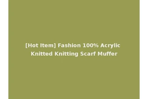 [Hot Item] Fashion 100% Acrylic Knitted Knitting Scarf Muffer