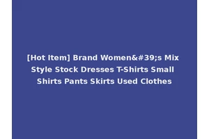 [Hot Item] Brand Women's Mix Style Stock Dresses T-Shirts Small Shirts Pants Skirts Used Clothes