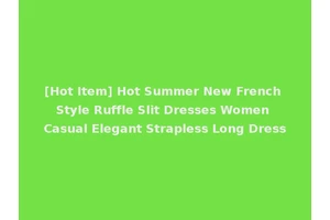 [Hot Item] Hot Summer New French Style Ruffle Slit Dresses Women Casual Elegant Strapless Long Dress