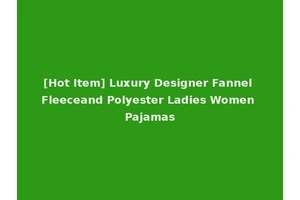 [Hot Item] Luxury Designer Fannel Fleeceand Polyester Ladies Women Pajamas