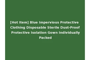 [Hot Item] Blue Impervious Protective Clothing Disposable Sterile Dust-Proof Protective Isolation Gown Individually Packed