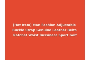 [Hot Item] Man Fashion Adjustable Buckle Strap Genuine Leather Belts Ratchet Waist Bussiness Sport Golf