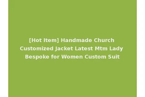 [Hot Item] Handmade Church Customized Jacket Latest Mtm Lady Bespoke for Women Custom Suit
