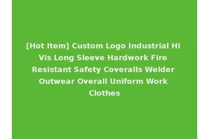 [Hot Item] Custom Logo Industrial Hi Vis Long Sleeve Hardwork Fire Resistant Safety Coveralls Welder Outwear Overall Uniform Work Clothes