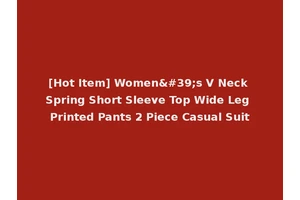 [Hot Item] Women's V Neck Spring Short Sleeve Top Wide Leg Printed Pants 2 Piece Casual Suit