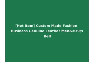 [Hot Item] Custom Made Fashion Business Genuine Leather Men's Belt
