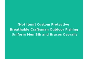 [Hot Item] Custom Protective Breathable Craftsman Outdoor Fishing Uniform Men Bib and Braces Overalls