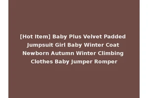 [Hot Item] Baby Plus Velvet Padded Jumpsuit Girl Baby Winter Coat Newborn Autumn Winter Climbing Clothes Baby Jumper Romper
