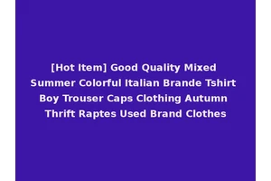 [Hot Item] Good Quality Mixed Summer Colorful Italian Brande Tshirt Boy Trouser Caps Clothing Autumn Thrift Raptes Used Brand Clothes