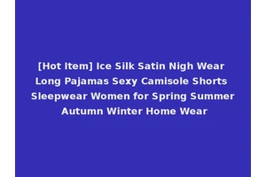 [Hot Item] Ice Silk Satin Nigh Wear Long Pajamas Sexy Camisole Shorts Sleepwear Women for Spring Summer Autumn Winter Home Wear
