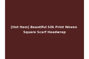 [Hot Item] Beautiful Silk Print Woven Square Scarf Headwrap