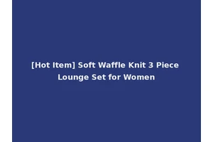 [Hot Item] Soft Waffle Knit 3 Piece Lounge Set for Women