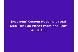 [Hot Item] Custom Wedding Casual Men Suit Two Pieces Pants and Coat Adult Suit
